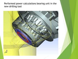 Performed power calculations bearing unit in the
new drilling tool
 