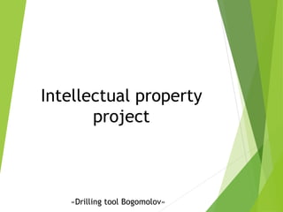 Intellectual property
project
«Drilling tool Bogomolov»
 