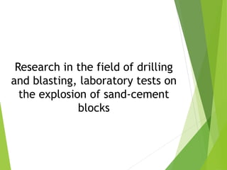 Research in the field of drilling
and blasting, laboratory tests on
the explosion of sand-cement
blocks
 