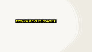 TROIKA OF G 20 SUMMIT
 