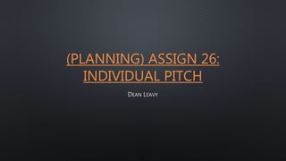 (PLANNING) ASSIGN 26:
INDIVIDUAL PITCH
 
