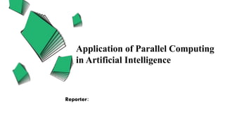 Application of Parallel Computing
in Artificial Intelligence
Reporter：
 
