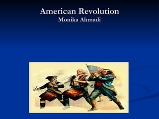 American Revolution Monika Ahmadi Mon 