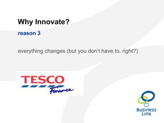 Why Innovate?
reason 3
everything changes (but you don’t have to, right?)
 