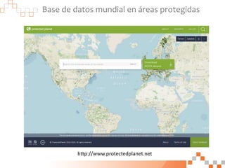 Base de datos mundial en áreas protegidas
http://www.protectedplanet.net
 