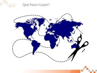 Que hace rLayer?
 