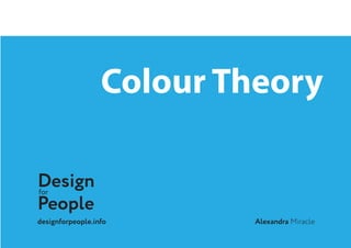 IntroductionColour Theory
Designfor
People
Alexandradesignforpeople.info Miracle
 