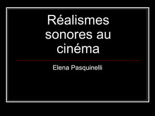 Réalismes sonores au cinéma Elena Pasquinelli 