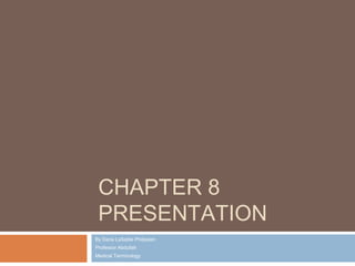 Chapter8 presentation By Dana LaSablePhilipsien Professor Abdullah Medical Terminology 