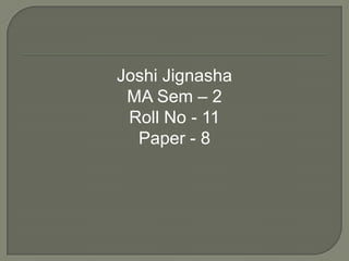 Joshi Jignasha MA Sem – 2 Roll No - 11 Paper - 8 