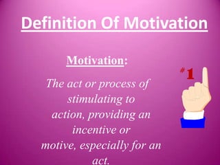 Definition Of Motivation
         Motivation:
 

   The act or process of
       stimulating to
    action, providing an
        incentive or
  motive, especially for an
             act.
 