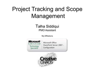 Project Tracking and Scope
        Management
        Talha Siddiqui
         PMO Assistant

           My Affiliations
 
