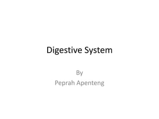 Digestive System

         By
  Peprah Apenteng
 