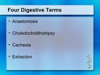 Four Digestive Terms

• Anastomosis

• Choledocholithotripsy

• Cachexia

• Extraction
 