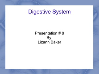 Digestive System


  Presentation # 8
        By
   Lizann Baker
 