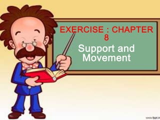 EXERCISE : CHAPTER
        8
   Support and
    Movement
 