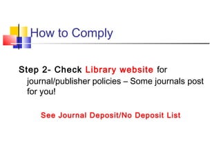 How to Comply
Step 2- Check Library website for
journal/publisher policies – Some journals post
for you!
See Journal Deposit/No Deposit List
 