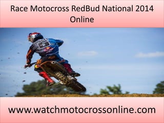 Race Motocross RedBud National 2014
Online
www.watchmotocrossonline.com
 