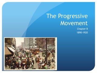 The Progressive 
Movement 
Chapter 8 
1890-1920 
 