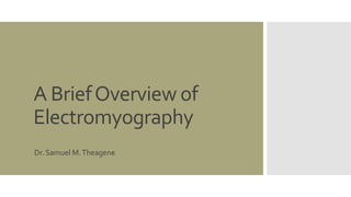 A BriefOverview of
Electromyography
Dr. Samuel M.Theagene
 