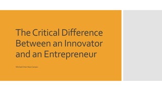TheCritical Difference
Between an Innovator
and an Entrepreneur
Michael Chen New Canaan
 