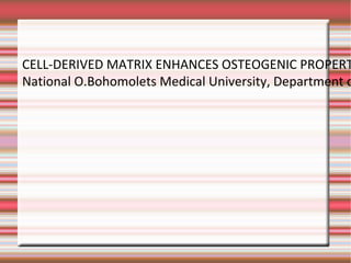 CELL-DERIVED MATRIX ENHANCES OSTEOGENIC PROPERTIES OF HYDROXYAPATITE. National O.Bohomolets  Medical University, Department of Oral and Maxillofacial Surgery, Kyiv , Ukraine; Gregory.Tour@ki.se. 