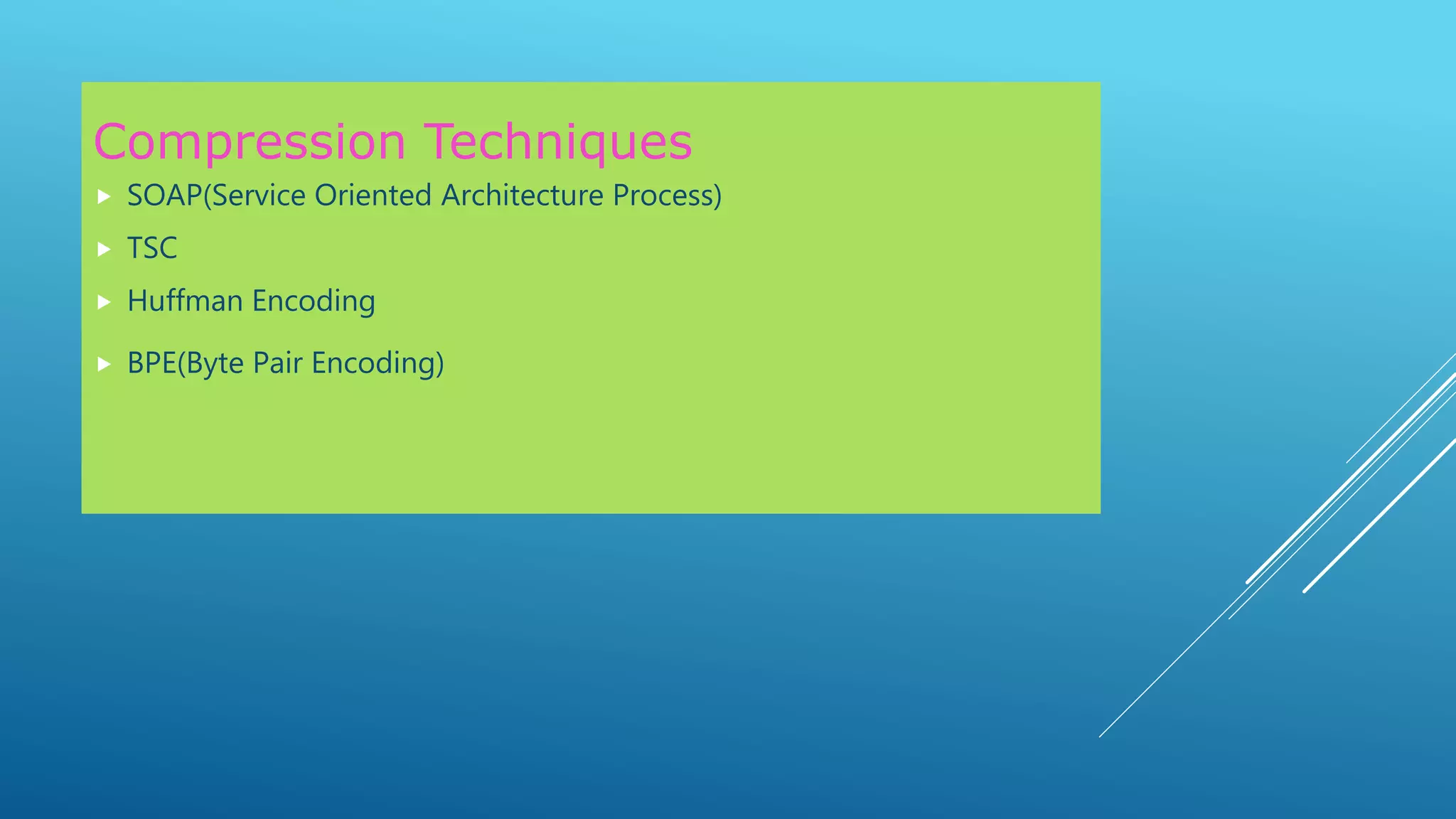 Compression Techniques
 SOAP(Service Oriented Architecture Process)
 TSC
 Huffman Encoding
 BPE(Byte Pair Encoding)
 