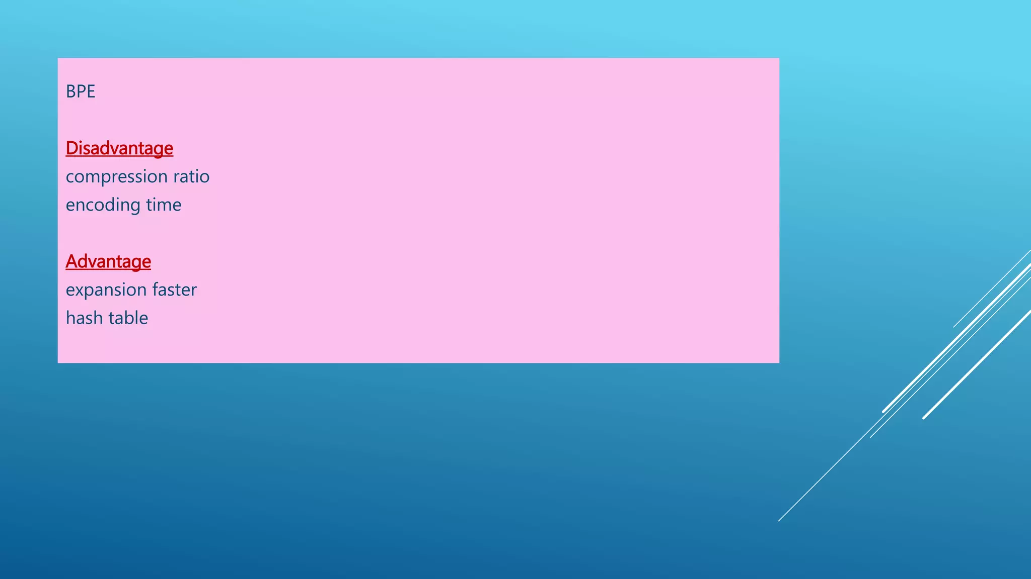 BPE
Disadvantage
compression ratio
encoding time
Advantage
expansion faster
hash table
 