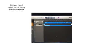 This is my clips all
placed into the editing
software and edited
 