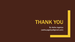 THANK YOU
By Astha Jagetiya
(astha.jagetiya@gmail.com)
 