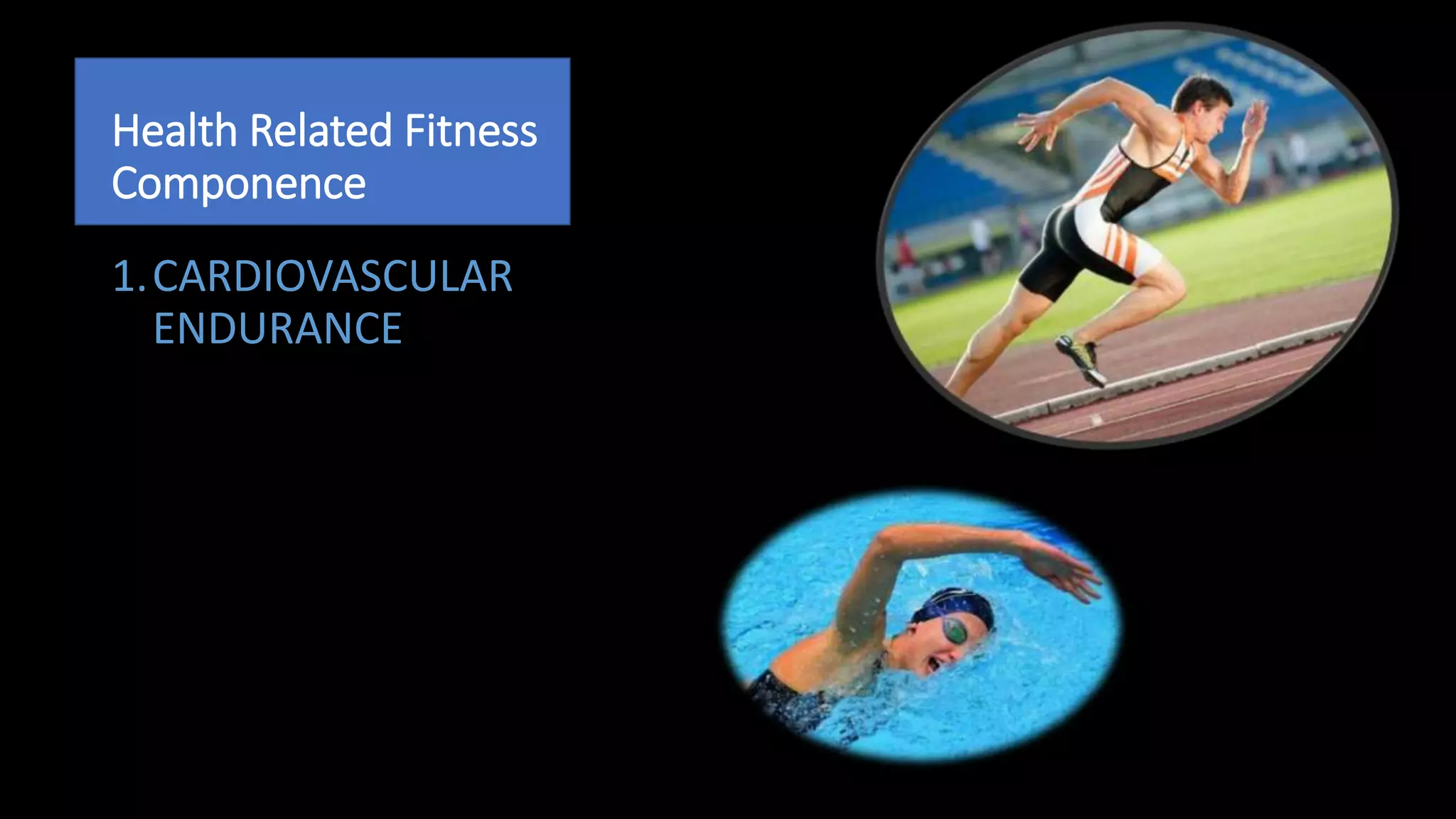 Health Related Fitness
Componence
1.CARDIOVASCULAR
ENDURANCE