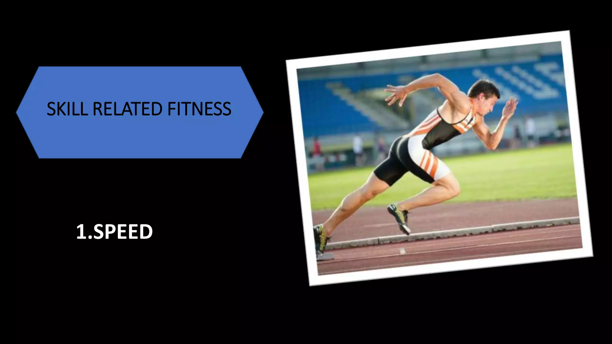 SKILL RELATED FITNESS
1.SPEED