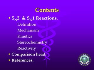 Contents
•SN2 & SN1 Reactions.
Definition
Mechanism
Kinetics
Stereochemistry
Reactivity
• Comparison head.
• References.
 