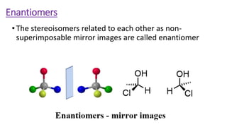 Enantiomers
•The stereoisomers related to each other as non-
superimposable mirror images are called enantiomer
 