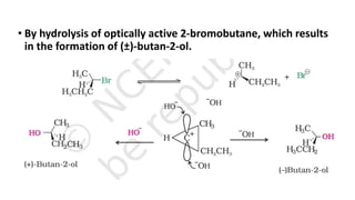 • By hydrolysis of optically active 2-bromobutane, which results
in the formation of (±)-butan-2-ol.
 