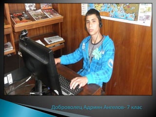 Доброволец Адриян Ангелов- 7 клас
 
