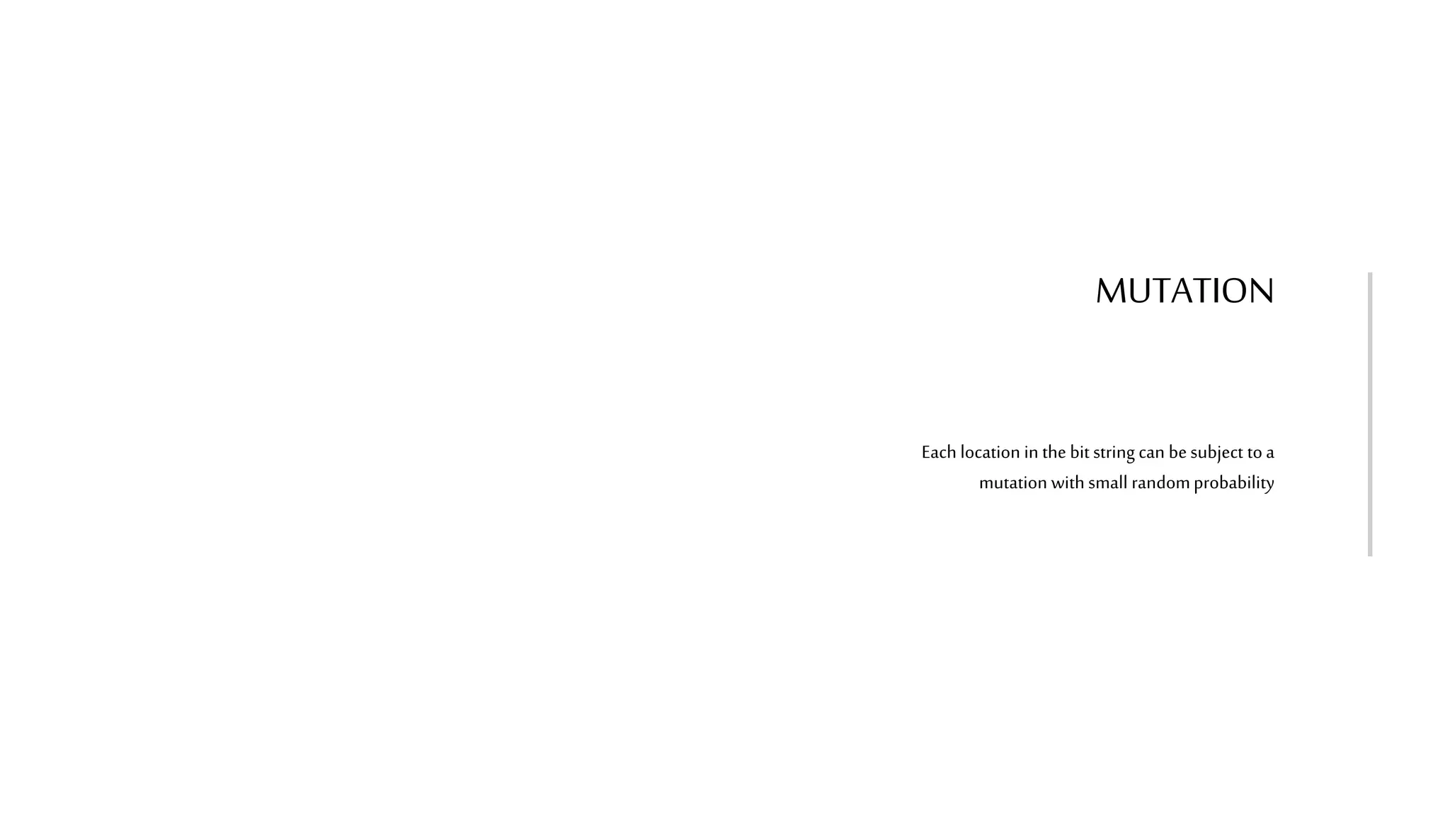 MUTATION
Each location in the bit string can besubject toa
mutation with small randomprobability
 
