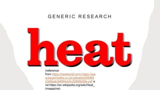 G E N E R I C R E S E A R C H
(reference
from https://heatworld.com/,https://ww
w.bauermedia.co.uk/uploads/b58d68
23d9eab3bf994cb0c20688b59e.pdf a
nd https://en.wikipedia.org/wiki/Heat_
(magazine)
 