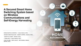 A Secured Smart Home
Switching System based
on Wireless
Communications and
Self-Energy Harvesting
ADAMU MURTALA ZUNGERU 1 , (Senior Member, IEEE),
JWAONE GABOITAOLELWE1 , BAKARY DIARRA2 , (Member, IEEE),
JOSEPH M. CHUMA1 , (Member, IEEE),
LI-MINN ANG 3 , (Senior Member, IEEE),
LONE KOLOBE1 , MPHO DAVID1 , AND ISHMAEL ZIBANI4 ,
(Member, IEEE)
This Photo by Unknown author is licensed under CC BY.
 