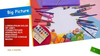 LOREM IPSUM DOLOR
SIT AMET,
CONSECTETUER
ADIPISCING ELIT.
MAECENAS
PORTTITOR CONGUE
MASSA
ADD A FOOTER 5
 