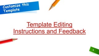 Template Editing
Instructions and Feedback
8
 