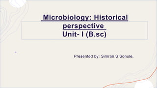 Microbiology: Historical
perspective
Unit- I (B.sc)
Presented by: Simran S Sonule.
 