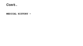 Cont.
MEDICAL HISTORY –
 