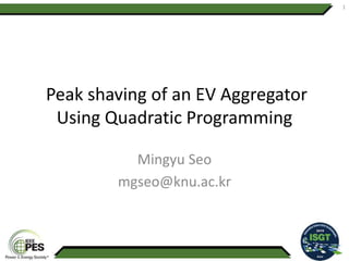 Peak shaving of an EV Aggregator
Using Quadratic Programming
Mingyu Seo
mgseo@knu.ac.kr
1
 