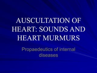 AUSCULTATION OF
HEART: SOUNDS AND
HEART MURMURS
Propaedeutics of internal
diseases
 