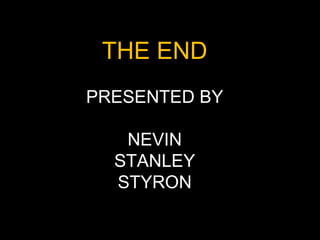 THE END PRESENTED BY NEVIN STANLEY STYRON 