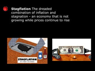 Stagflation  The dreaded combination of inflation and stagnation - an economy that is not growing while prices continue to rise .  