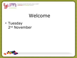 Welcome
• Tuesday
2nd
November
 