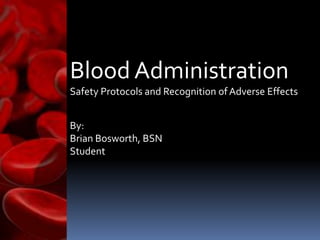 Blood Administration
Safety Protocols and Recognition of Adverse Effects


By:
Brian Bosworth, BSN
Student
 