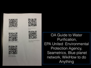 OA Guide to Water
       Puriﬁcation,
EPA United Environmental
   Protection Agency,
 Seametrics, Blue planet
 network, WikiHow to do
        Anything
 